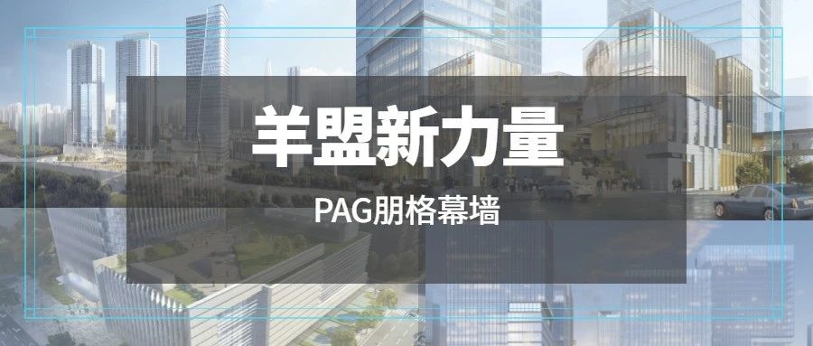 羊盟新力量 | PAG朋格幕墙